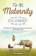 For All Maternity: What They Didn't Tell Me about Marriage, Motherhood, and Having a Baby