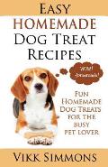 Easy Homemade Dog Treat Recipes: Fun Homemade Dog Treats for the Busy Pet Lover