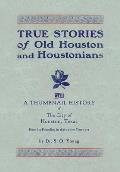 True Stories of Old Houston & Houstonians, with a Thumbnail History of Houston