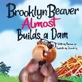 Brooklyn Beaver ALMOST Builds a Dam: A Book on Persistence