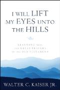 I Will Lift My Eyes Unto the Hills Learning from the Great Prayers of the Old Testament
