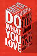 Do What You Love & Other Lies About Success & Happiness
