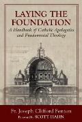Laying the Foundation: A Handbook of Catholic Apologetics and Fundamental Theology