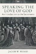 Speaking The Love Of God An Introduction To The Sacraments