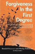 Forgiveness in the First Degree: The True Story of a Son Whose Father Was Murdered, The Man Who Pulled the Trigger, And the God Who Redeemed Them Both