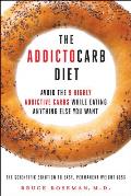 The Addictocarb Diet: Avoid the 9 Highly Addictive Carbs While Eating Anything Else You Want