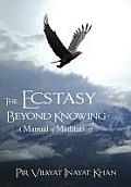 Ecstasy Beyond Knowing A Manual of Meditation