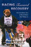 Racing Toward Recovery: The Extraordinary Story of Alaska Musher Mike Williams Sr.