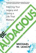 Be Audacious Inspiring Your Legacy & Living a Life That Matters