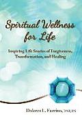 Spiritual Wellness for Life: Inspiring Life Stories of Forgiveness, Transformation, and Healing