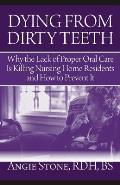 Dying From Dirty Teeth: Why the Lack of Proper Oral Care Is Killing Nursing Home Residents and How to Prevent It