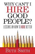 Why Can't I Hire Good People?: Lessons on How to Hire Better