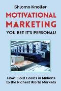 Motivational Marketing: You bet its personal!: How I Sold Goods in Millions to the Richest World Markets