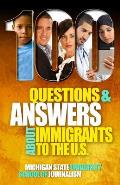100 Questions and Answers About Immigrants to the U.S.: Immigration policies, politics and trends and how they affect families, jobs and demographics: