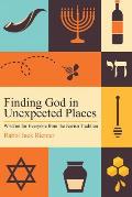 Finding God in Unexpected Places: Wisdom for Everyone from the Jewish Tradition
