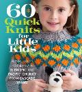 60 Quick Knits for Little Kids Playful Knits for Sizes 2 6 in PacificTM & Pacific Chunkytm from Cascade Yarnsr