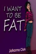 I Want To Be Fat