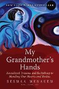 My Grandmothers Hands Racialized Trauma & the Pathway to Mending Our Hearts & Bodies