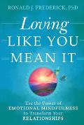 Loving Like You Mean It Use the Power of Emotional Mindfulness to Transform Your Relationships