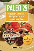 Paleo 25: Jump Start Your Healthy Eating with 25 Days of Delicious Meals: Over 75 Gluten-Free, Grain-Free, Dairy-Free Recipes