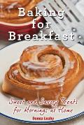 Baking for Breakfast: Sweet and Savory Treats for Mornings at Home: A Chef's Guide to Breakfast with Over 130 Delicious, Easy-to-Follow Reci