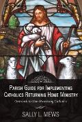 Parish Guide for Implementing Catholics Returning Home Ministry: Outreach to Non-Practicing Catholics