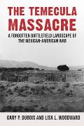 The Temecula Massacre: A Forgotten Battlefield Landscape of the Mexican-American War