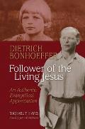 Dietrich Bonhoeffer: Follower of the Living Jesus - An Authentic Evangelical Appreciation