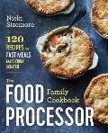 The Food Processor Family Cookbook: 120 Recipes for Fast Meals Made from Scratch