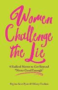 Women Challenge the Lie: Eight Courageous Moves to Counter never Good Enough