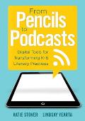 From Pencils to Podcasts: Digital Tools for Transforming K-6 Literacy Practices- A Teacher's Guide for Embedding Technology Into Curriculum