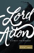 Lord Acton: Historian and Moralist