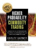Higher Probability Commodity Trading: A Comprehensive Guide to Commodity Market Analysis, Strategy Development, and Risk Management Techniques Aimed a