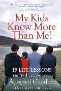 My Kids Know More than Me!: 15 Life Lessons from Foster and Adopted Children