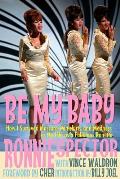 Be My Baby How I Survived Mascara Miniskirts & Madness or My Life as a Fabulous Ronette