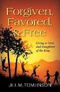 Forgiven, Favored and Free: Living as Sons and Daughters of the King
