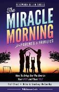 Miracle Morning for Parents & Families How to Bring Out the Best in Your Kids & Your Self