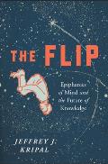 Flip Epiphanies of Mind & the Future of Knowledge