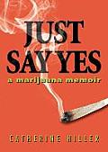 Just Say Yes A Marijuana Memoir