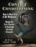 Convict Conditioning How to Bust Free of All Weakness Using the Lost Secrets of Supreme Survival Strength
