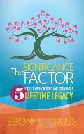 The Significance Factor: 5 Steps to Discovering and Creating a Lifetime Legacy