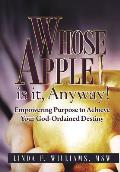 Whose Apple is it, Anyway!: Empowering Purpose to Achieve Your God-Ordaned Destiny