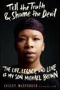 Tell the Truth & Shame the Devil: The Life, Legacy and Love of My Son Michael Brown