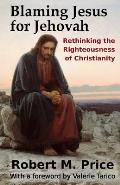 Blaming Jesus for Jehovah Rethinking the Righteousness of Christianity