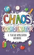 Chaos Coordinator - A Teacher Appreciation Notebook: A Thank You Goodie for Your Favorite Art, Music, Dance, Science and Math Teachers