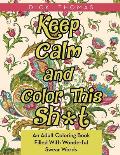 Keep Calm and Color This Sh*t: An Adult Coloring Book Filled With Wonderful Swear Words