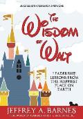 Wisdom of Walt Leadership Lessons from the Happiest Place on Earth