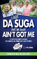 I Got Da Suga But Da Suga Ain't Got Me: The Must-Have Guide to Dealing with Diabetes and Finding Hope and Happiness
