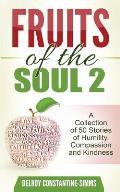 Fruits of the Soul 2: A Collection of 50 Stories of Humility, Compassion and Kindness