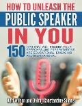 How To Unleash The Public Speaker In You: 150 Tips That Will Ensure Your Speeches and Presentations are Educational, Engaging and Inspirational